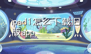 ipad1怎么下载旧版app