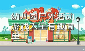 幼儿园户外活动游戏大全有趣简单