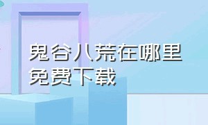 鬼谷八荒在哪里免费下载