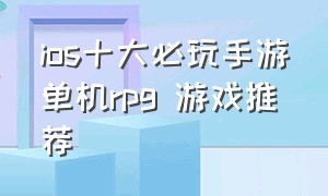 ios十大必玩手游单机rpg 游戏推荐