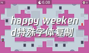 happy weekend特殊字体复制（happy100days特殊字体怎么输）
