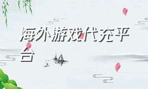 海外游戏代充平台