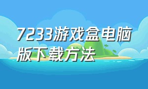 7233游戏盒电脑版下载方法