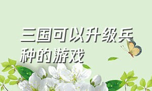 三国可以升级兵种的游戏