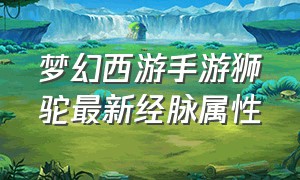 梦幻西游手游狮驼最新经脉属性