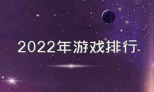 2022年游戏排行（2022年游戏排行榜中国）