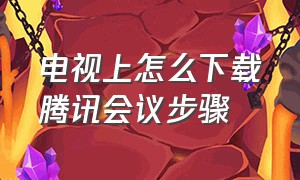 电视上怎么下载腾讯会议步骤