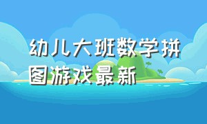 幼儿大班数学拼图游戏最新