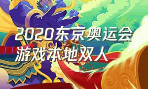 2020东京奥运会游戏本地双人（东京2020奥运会游戏可以双人玩吗）