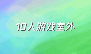 10人游戏室外