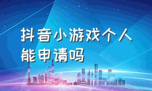 抖音小游戏个人能申请吗（抖音小游戏入口没有登录怎么进入）