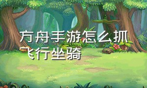 方舟手游怎么抓飞行坐骑