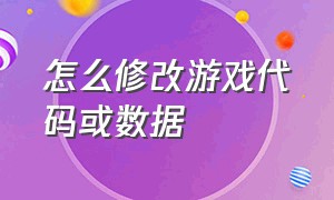 怎么修改游戏代码或数据