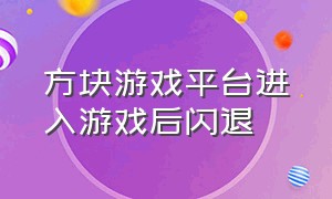 方块游戏平台进入游戏后闪退