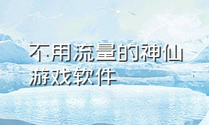 不用流量的神仙游戏软件