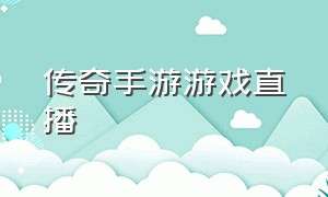 传奇手游游戏直播