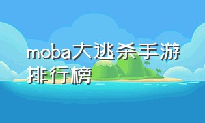 moba大逃杀手游排行榜