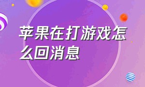 苹果在打游戏怎么回消息