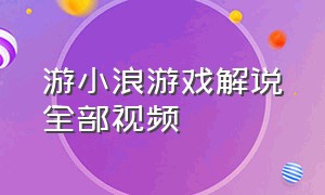 游小浪游戏解说全部视频