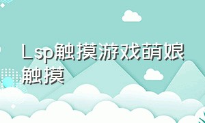 Lsp触摸游戏萌娘触摸