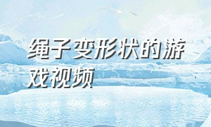 绳子变形状的游戏视频