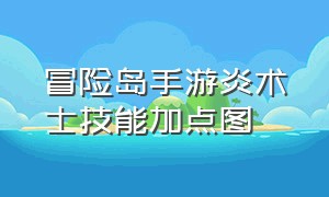 冒险岛手游炎术士技能加点图