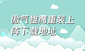 傲气雄鹰重装上阵下载地址（傲气雄鹰重装上阵完整版怎么下载）