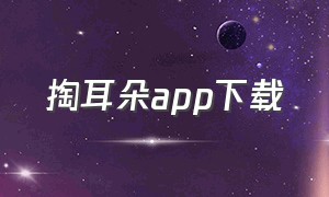 掏耳朵app下载（视频掏耳朵的软件怎么下载）