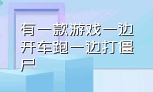 有一款游戏一边开车跑一边打僵尸