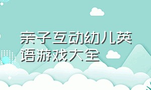 亲子互动幼儿英语游戏大全