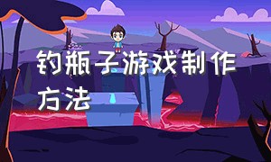 钓瓶子游戏制作方法