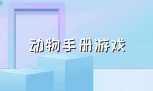 动物手册游戏（动物 游戏 说明书）