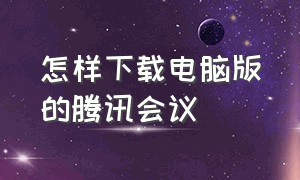 怎样下载电脑版的腾讯会议