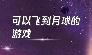 可以飞到月球的游戏（去月球之类的游戏）