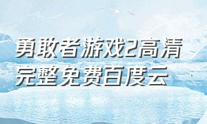 勇敢者游戏2高清完整免费百度云