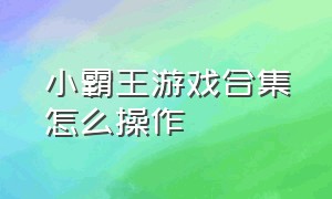 小霸王游戏合集怎么操作