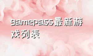 gamepass最新游戏列表