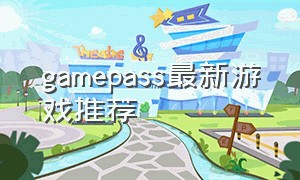 gamepass最新游戏推荐