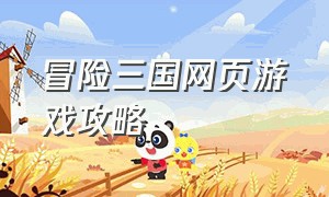 冒险三国网页游戏攻略（网页三国传说攻略）