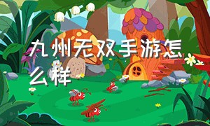 九州无双手游怎么样（狂神无双手游官网是哪里的）