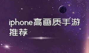 iphone高画质手游推荐（国内苹果手游推荐免费）