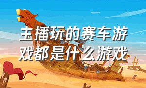 主播玩的赛车游戏都是什么游戏