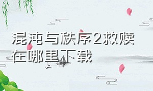 混沌与秩序2救赎在哪里下载