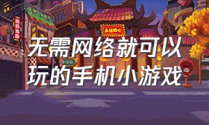 无需网络就可以玩的手机小游戏