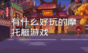 有什么好玩的摩托艇游戏