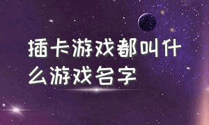 插卡游戏都叫什么游戏名字