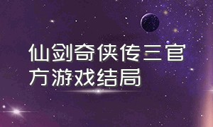 仙剑奇侠传三官方游戏结局