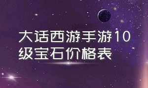 大话西游手游10级宝石价格表