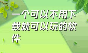 一个可以不用下载就可以玩的软件