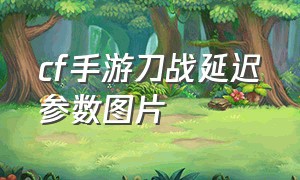 cf手游刀战延迟参数图片